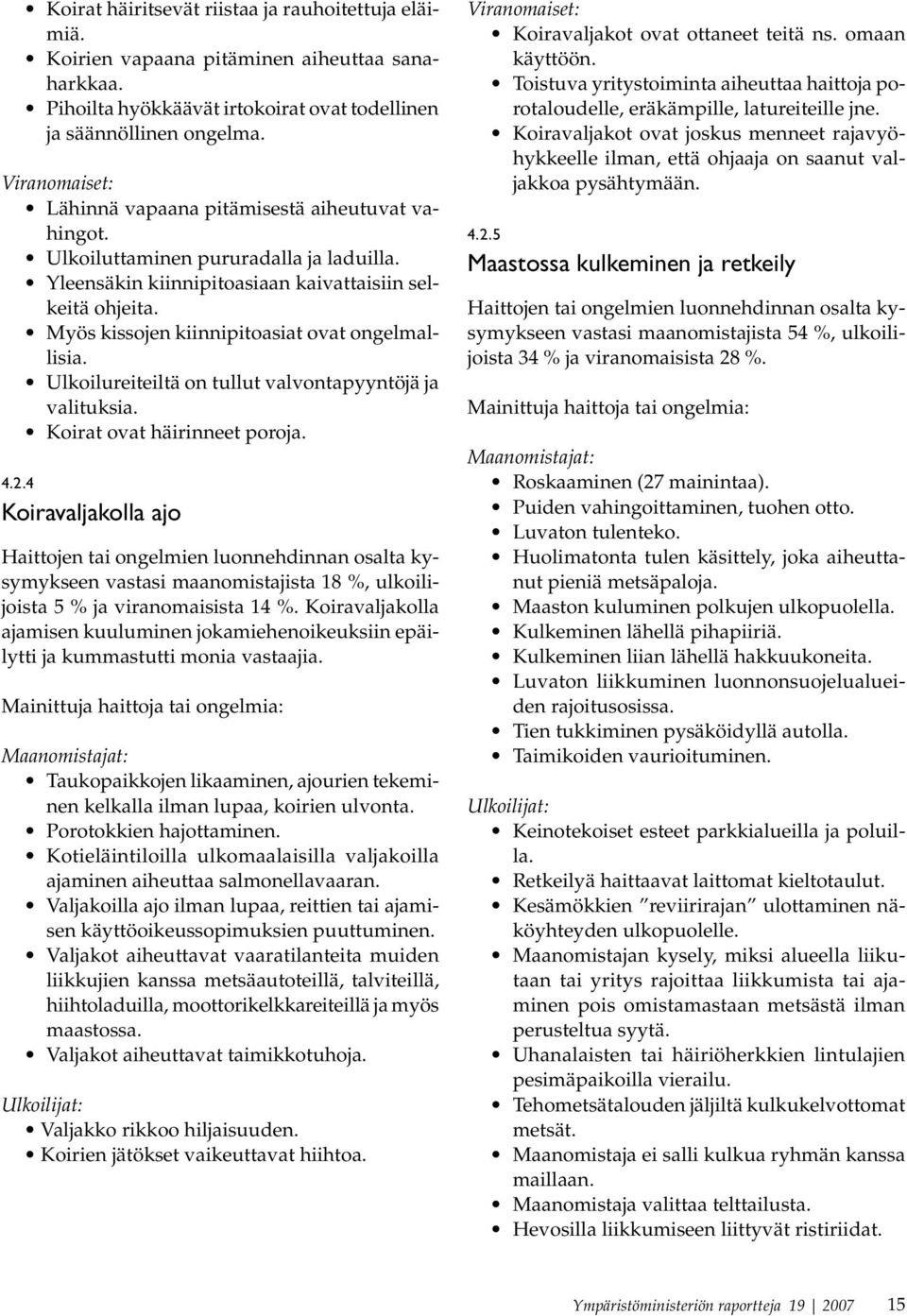 Myös kissojen kiinnipitoasiat ovat ongelmallisia. Ulkoilureiteiltä on tullut valvontapyyntöjä ja valituksia. Koirat ovat häirinneet poroja. 4.2.