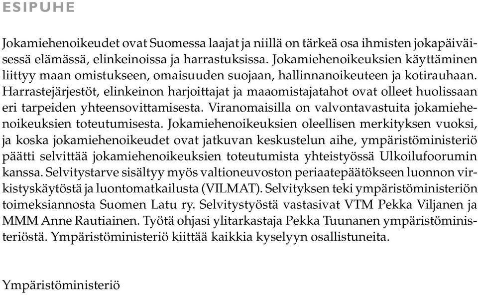 Harrastejärjestöt, elinkeinon harjoittajat ja maaomistajatahot ovat olleet huolissaan eri tarpeiden yhteensovittamisesta. Viranomaisilla on valvontavastuita jokamiehenoikeuksien toteutumisesta.