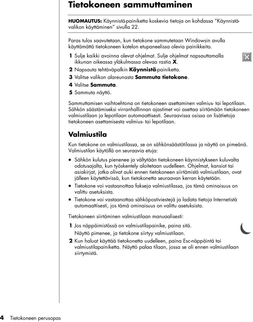 Sulje ohjelmat napsauttamalla ikkunan oikeassa yläkulmassa olevaa rastia X. 2 Napsauta tehtäväpalkin Käynnistä-painiketta. 3 Valitse valikon alareunasta Sammuta tietokone. 4 Valitse Sammuta.