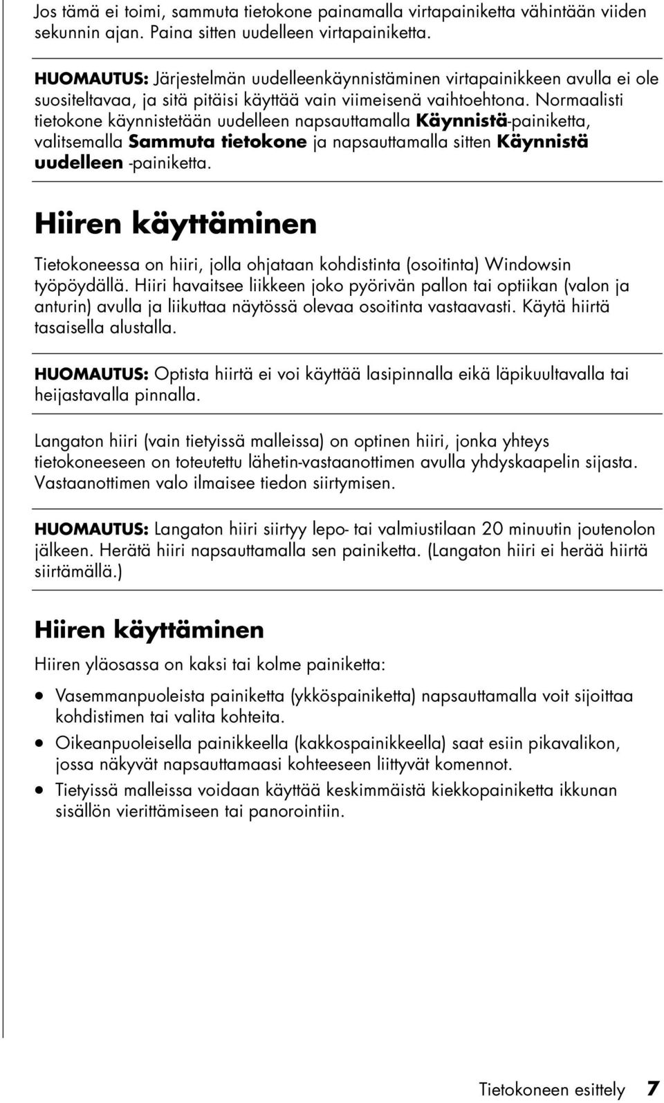 Normaalisti tietokone käynnistetään uudelleen napsauttamalla Käynnistä-painiketta, valitsemalla Sammuta tietokone ja napsauttamalla sitten Käynnistä uudelleen -painiketta.