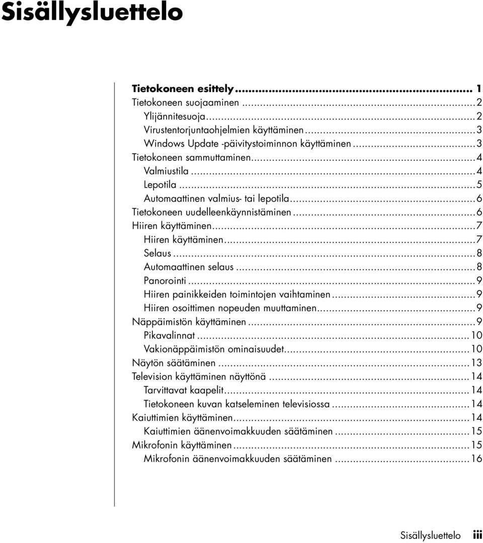 ..8 Automaattinen selaus...8 Panorointi...9 Hiiren painikkeiden toimintojen vaihtaminen...9 Hiiren osoittimen nopeuden muuttaminen...9 Näppäimistön käyttäminen...9 Pikavalinnat.