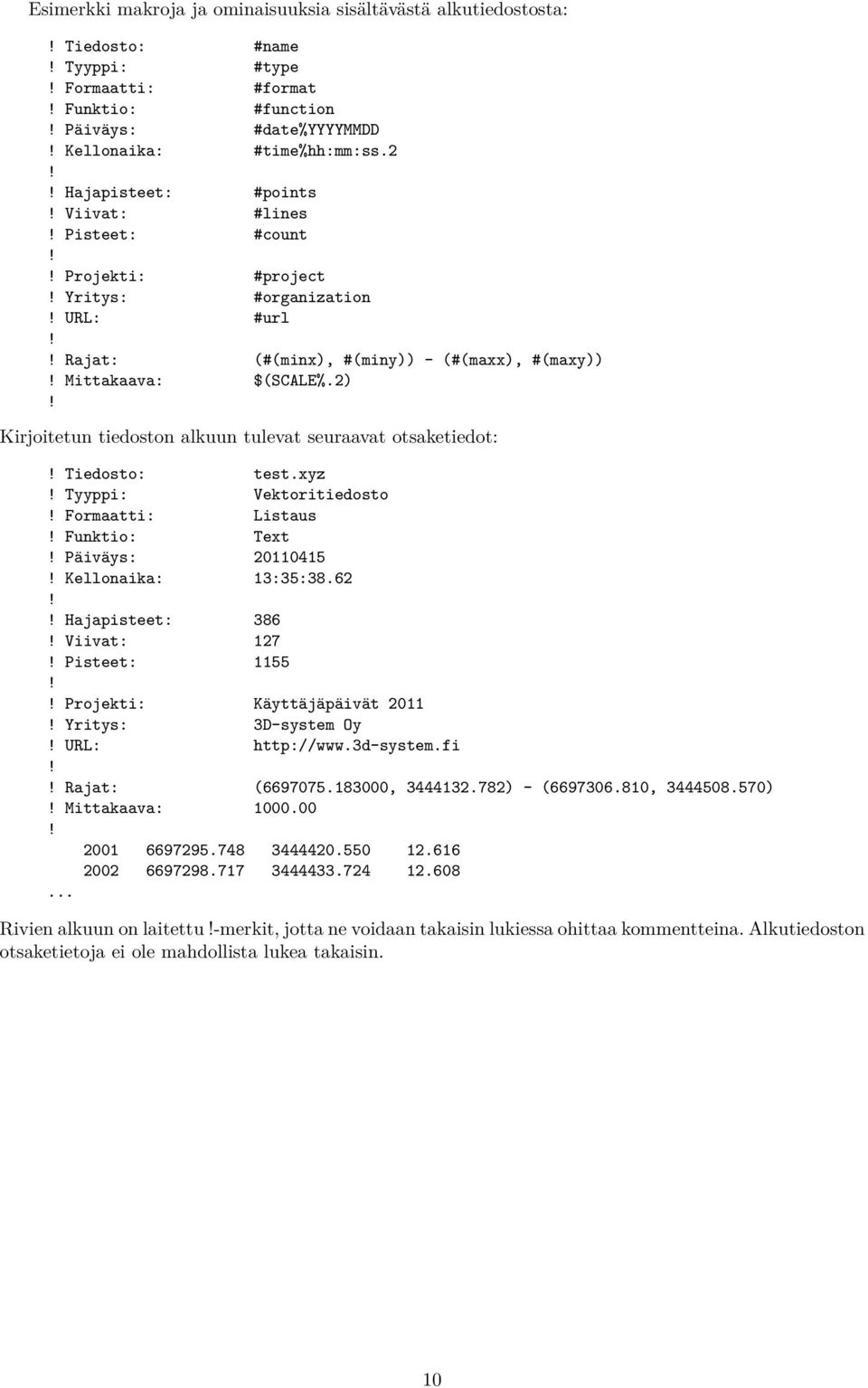 Kirjoitetun tiedoston alkuun tulevat seuraavat otsaketiedot:! Tiedosto: test.xyz! Tyyppi: Vektoritiedosto! Formaatti: Listaus! Funktio: Text! Päiväys: 20110415! Kellonaika: 13:35:38.62!