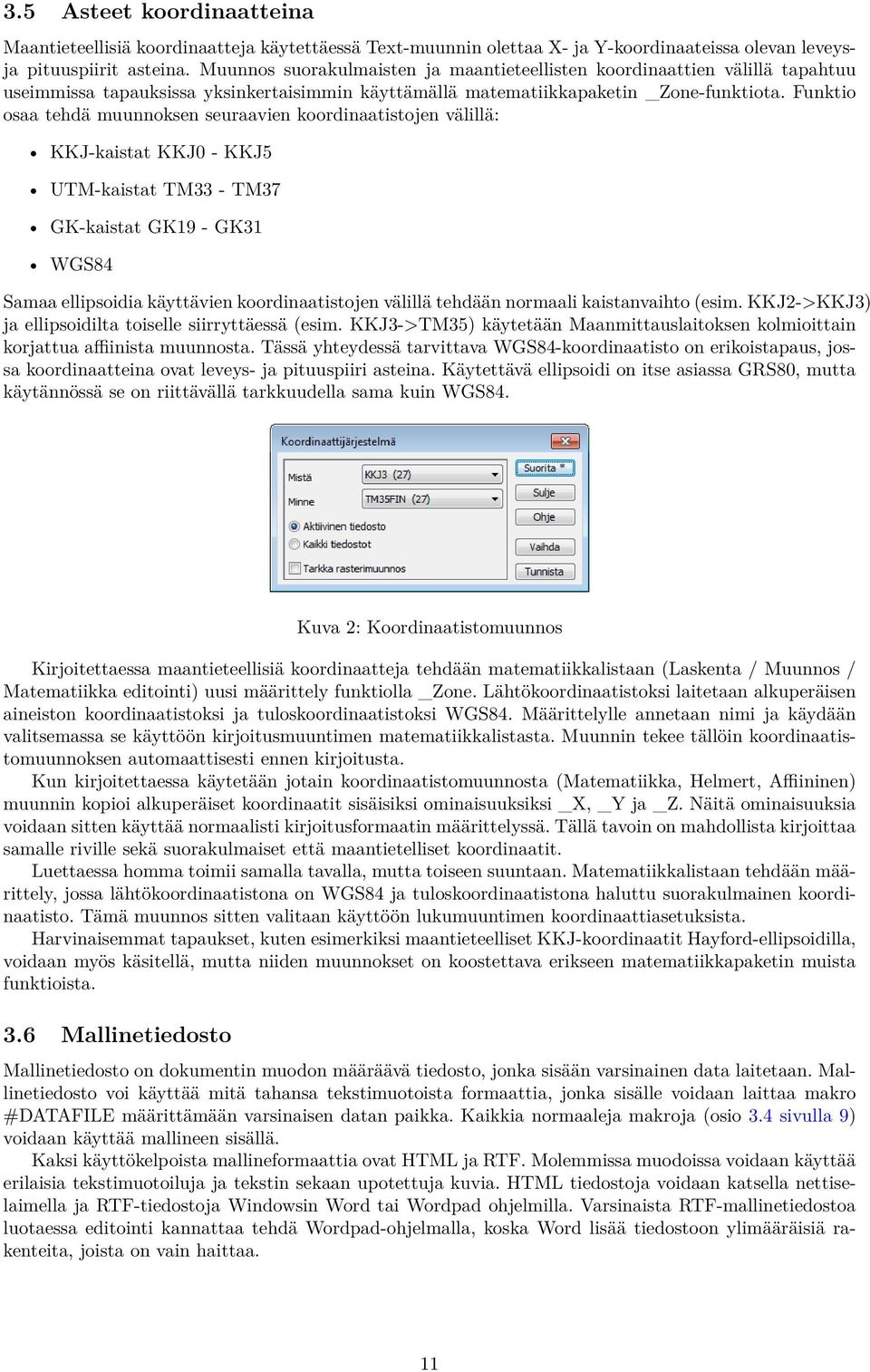Funktio osaa tehdä muunnoksen seuraavien koordinaatistojen välillä: KKJ-kaistat KKJ0 - KKJ5 UTM-kaistat TM33 - TM37 GK-kaistat GK19 - GK31 WGS84 Samaa ellipsoidia käyttävien koordinaatistojen välillä