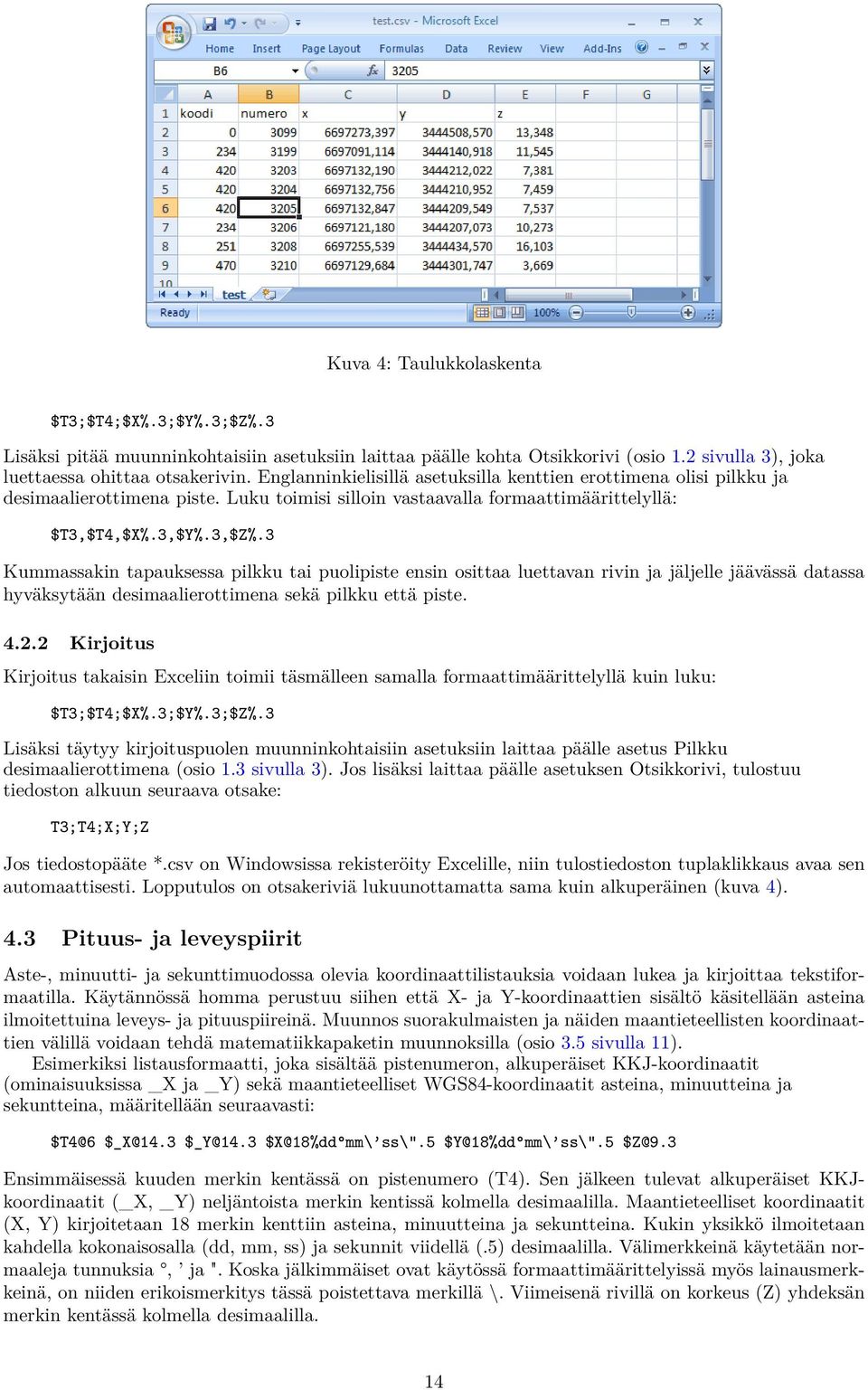 3 Kummassakin tapauksessa pilkku tai puolipiste ensin osittaa luettavan rivin ja jäljelle jäävässä datassa hyväksytään desimaalierottimena sekä pilkku että piste. 4.2.