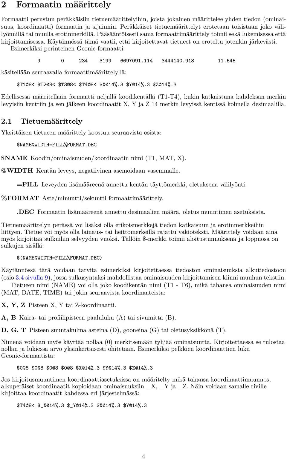 Käytännössä tämä vaatii, että kirjoitettavat tietueet on eroteltu jotenkin järkevästi. Esimerkiksi perinteinen Geonic-formaatti: 9 0 234 3199 6697091.114 3444140.918 11.