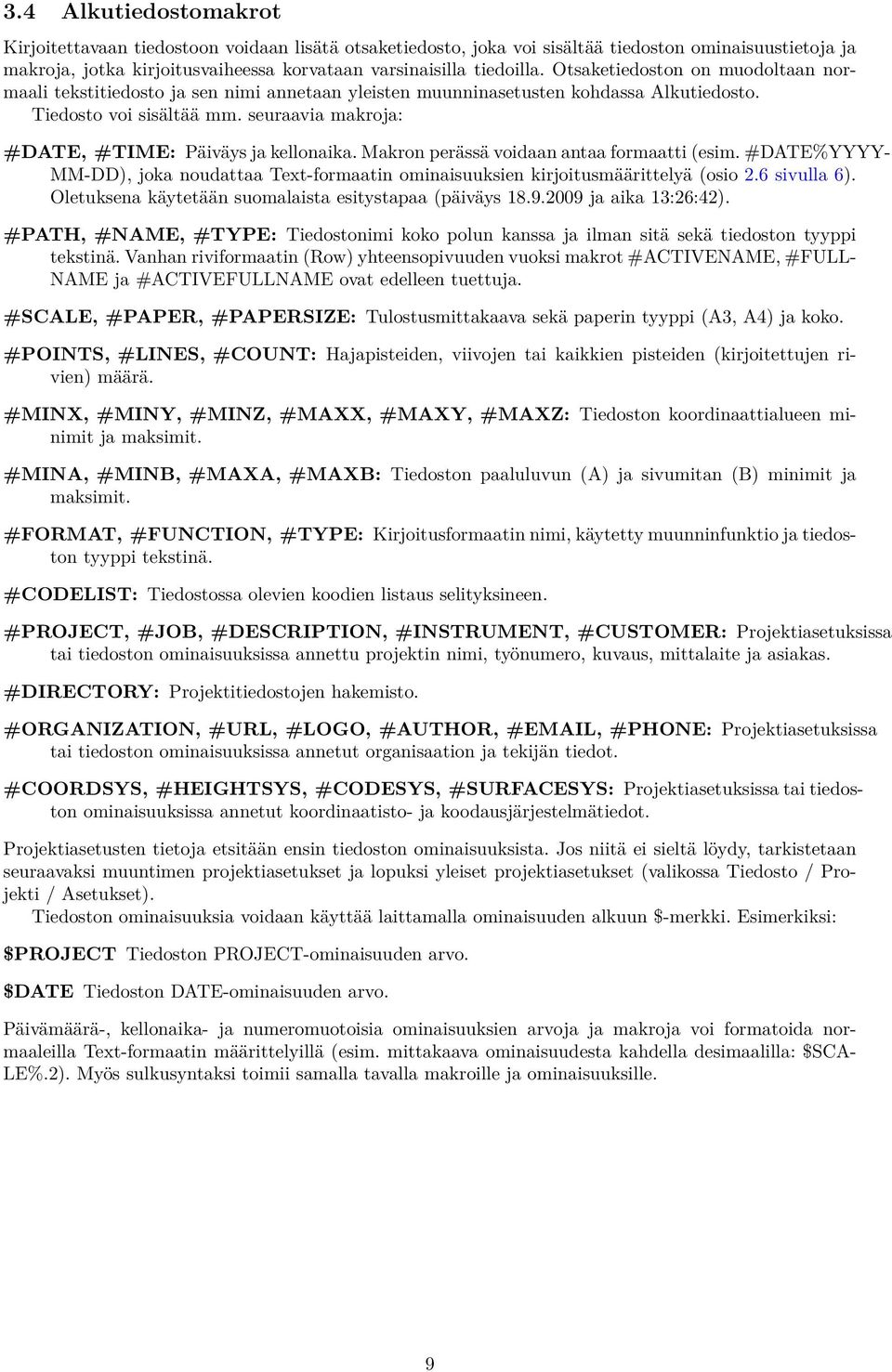 seuraavia makroja: #DATE, #TIME: Päiväys ja kellonaika. Makron perässä voidaan antaa formaatti (esim. #DATE%YYYY- MM-DD), joka noudattaa Text-formaatin ominaisuuksien kirjoitusmäärittelyä (osio 2.