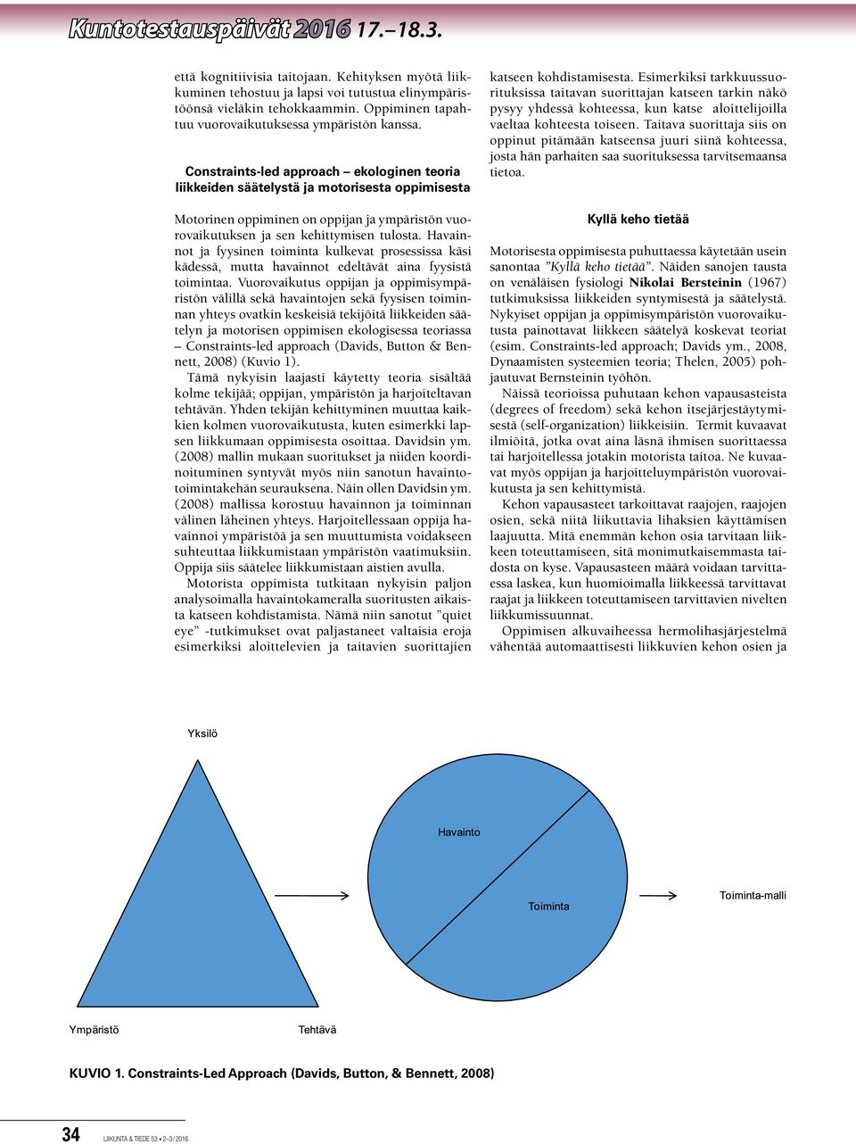 Constraints-led approach ekologinen teoria liikkeiden säätelystä ja motorisesta oppimisesta Motorinen oppiminen on oppijan ja ympäristön vuorovaikutuksen ja sen kehittymisen tulosta.