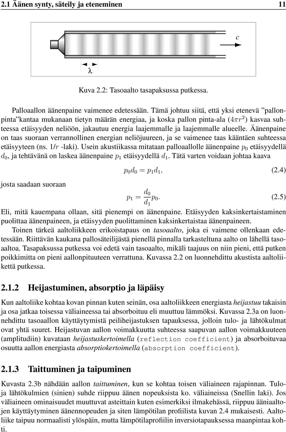 laajemmalle alueelle. Äänenpaine on taas suoraan verrannollinen energian neliöjuureen, ja se vaimenee taas kääntäen suhteessa etäisyyteen (ns. 1/r -laki).