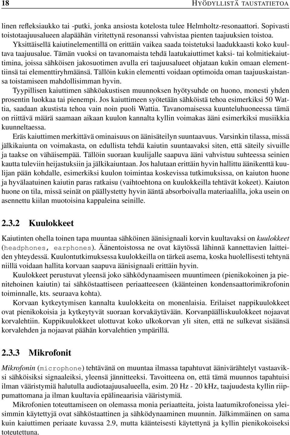 Yksittäisellä kaiutinelementillä on erittäin vaikea saada toistetuksi laadukkaasti koko kuultava taajuusalue.