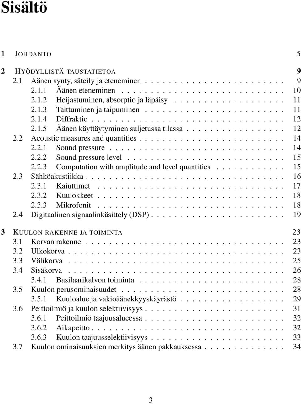 ........................ 14 2.2.1 Sound pressure.............................. 14 2.2.2 Sound pressure level........................... 15 2.2.3 Computation with amplitude and level quantities............ 15 2.3 Sähköakustiikka.