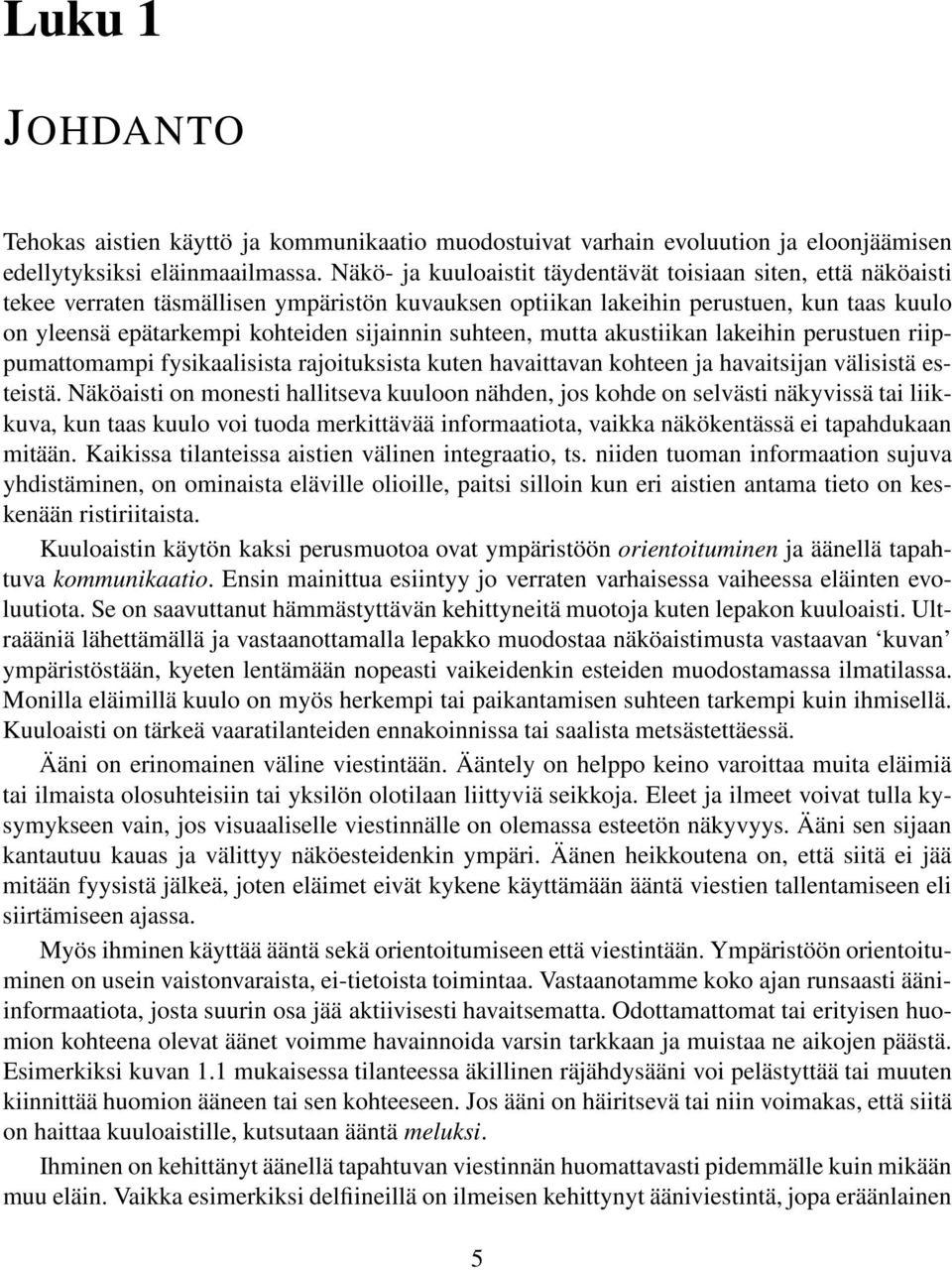 suhteen, mutta akustiikan lakeihin perustuen riippumattomampi fysikaalisista rajoituksista kuten havaittavan kohteen ja havaitsijan välisistä esteistä.