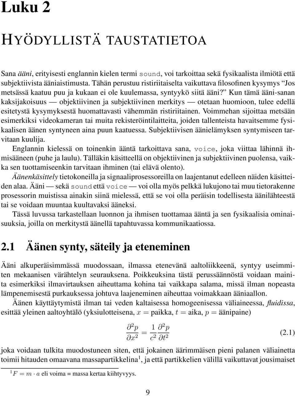 Kun tämä ääni-sanan kaksijakoisuus objektiivinen ja subjektiivinen merkitys otetaan huomioon, tulee edellä esitetystä kysymyksestä huomattavasti vähemmän ristiriitainen.