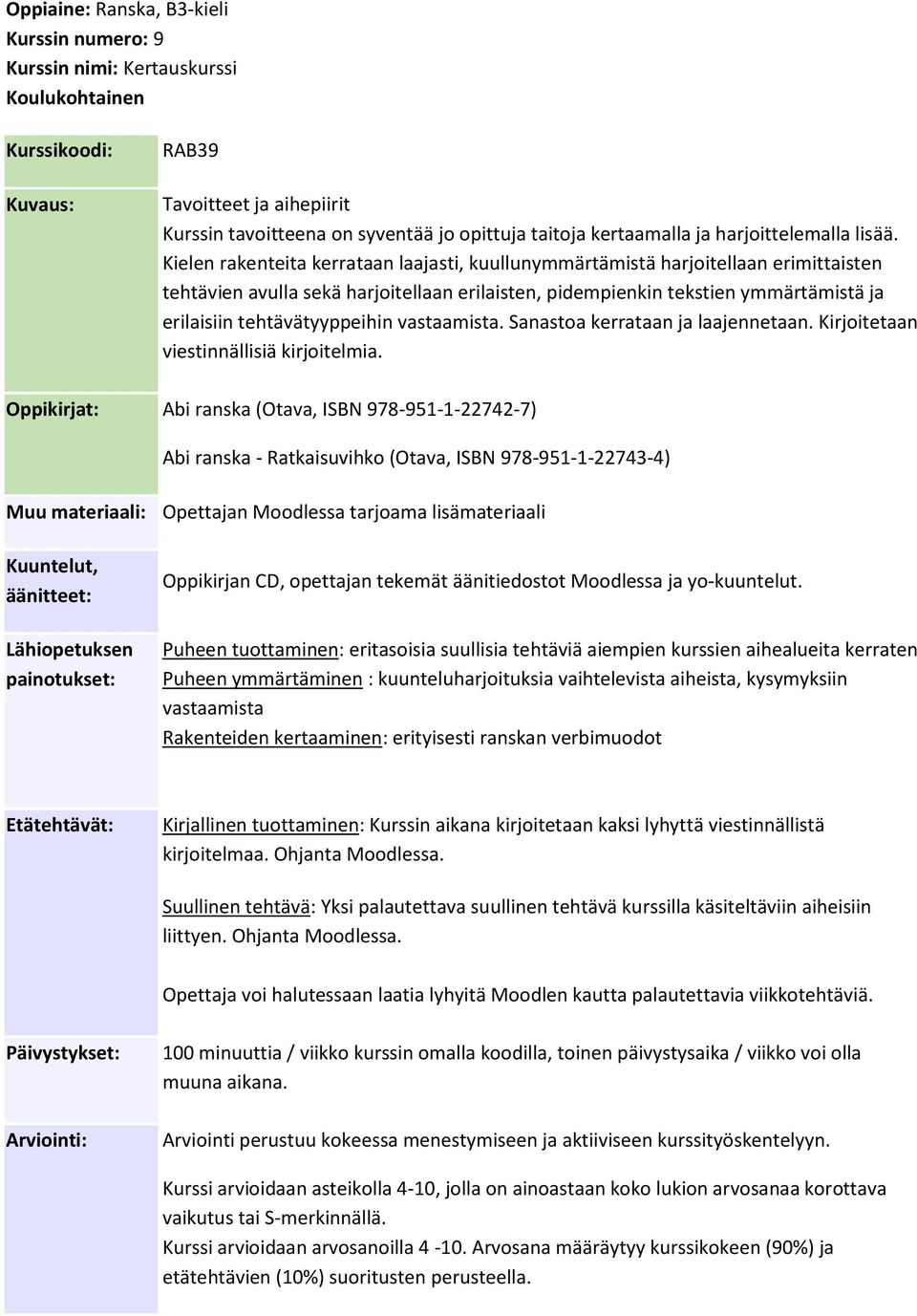 Kielen rakenteita kerrataan laajasti, kuullunymmärtämistä harjoitellaan erimittaisten tehtävien avulla sekä harjoitellaan erilaisten, pidempienkin tekstien ymmärtämistä ja erilaisiin