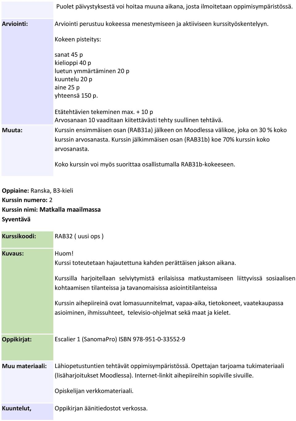 Kurssin jälkimmäisen osan (RAB31b) koe 70% kurssin koko arvosanasta. Koko kurssin voi myös suorittaa osallistumalla RAB31b-kokeeseen.