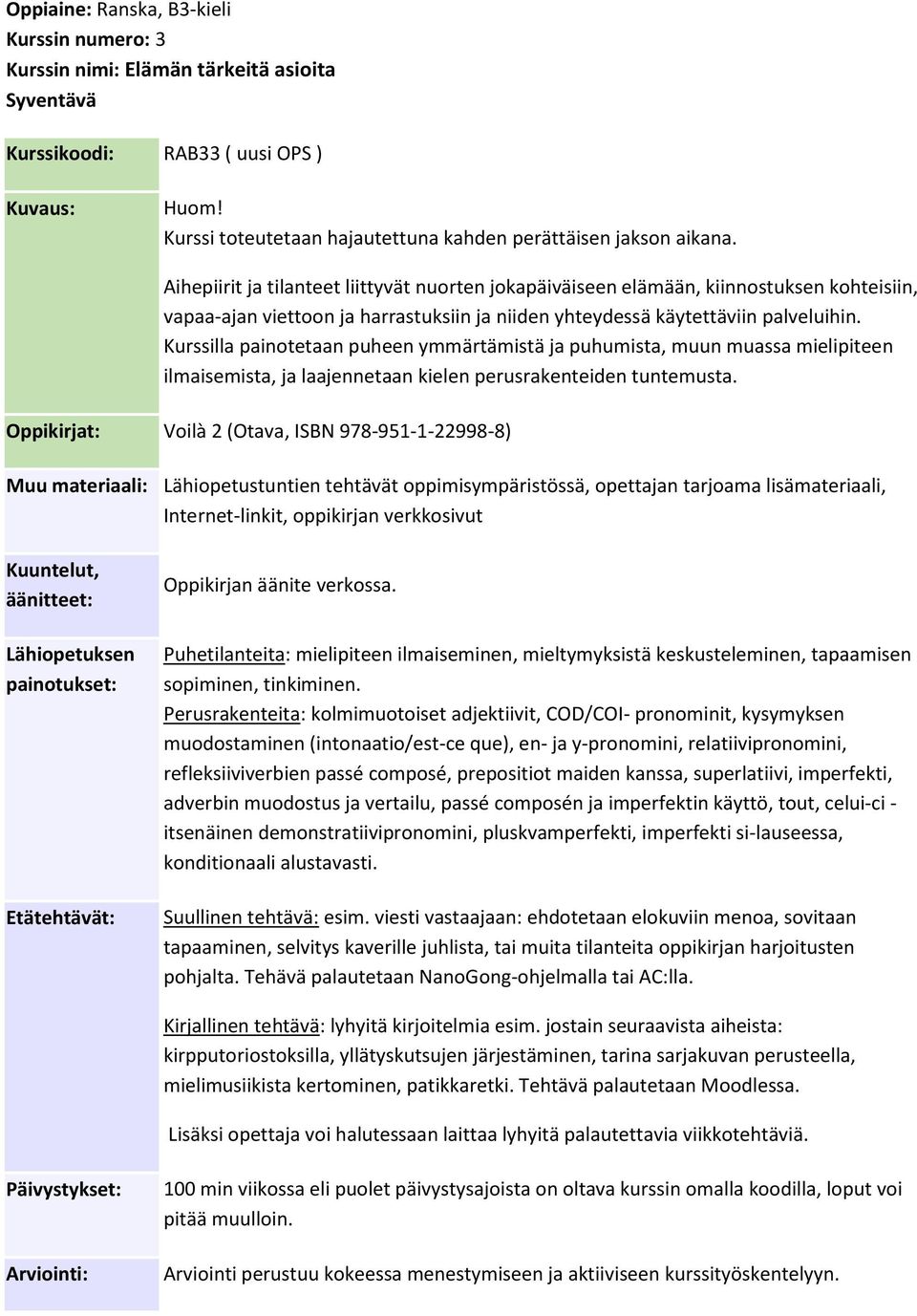 Kurssilla painotetaan puheen ymmärtämistä ja puhumista, muun muassa mielipiteen ilmaisemista, ja laajennetaan kielen perusrakenteiden tuntemusta.