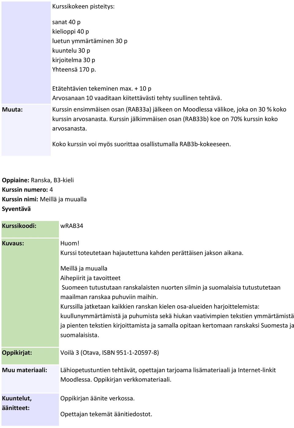 Kurssin jälkimmäisen osan (RAB33b) koe on 70% kurssin koko arvosanasta. Koko kurssin voi myös suorittaa osallistumalla RAB3b-kokeeseen.