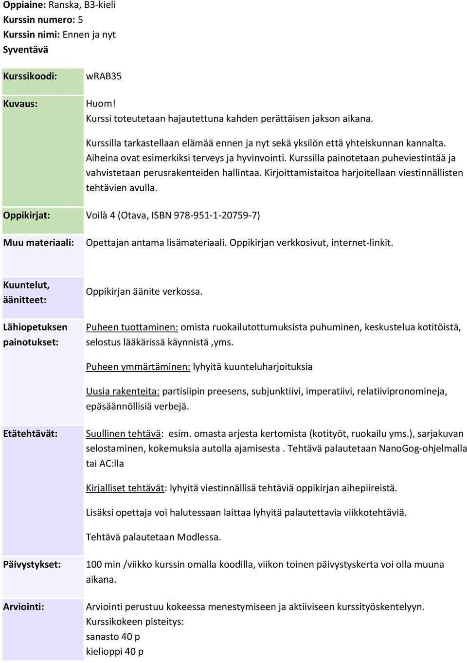 Kurssilla painotetaan puheviestintää ja vahvistetaan perusrakenteiden hallintaa. Kirjoittamistaitoa harjoitellaan viestinnällisten tehtävien avulla.