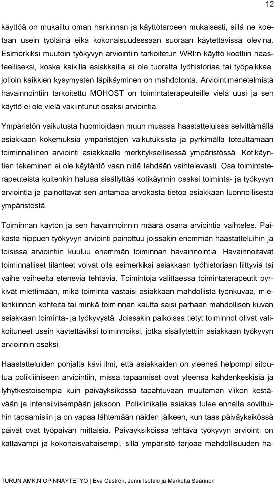 läpikäyminen on mahdotonta. Arviointimenetelmistä havainnointiin tarkoitettu MOHOST on toimintaterapeuteille vielä uusi ja sen käyttö ei ole vielä vakiintunut osaksi arviointia.