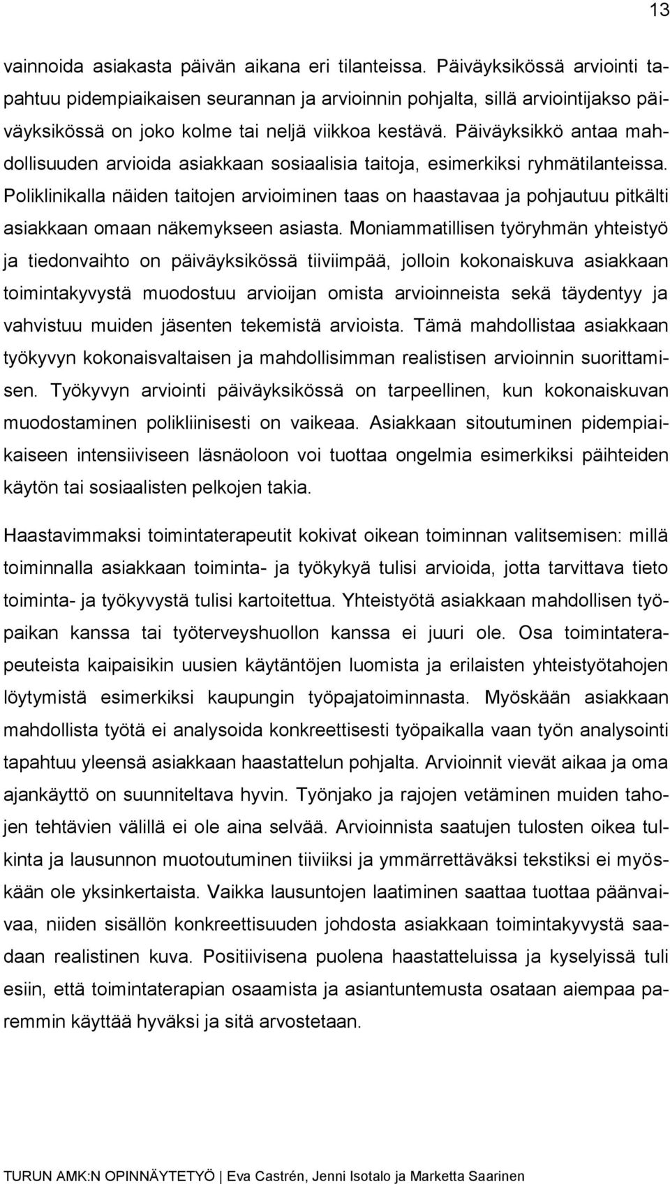 Päiväyksikkö antaa mahdollisuuden arvioida asiakkaan sosiaalisia taitoja, esimerkiksi ryhmätilanteissa.