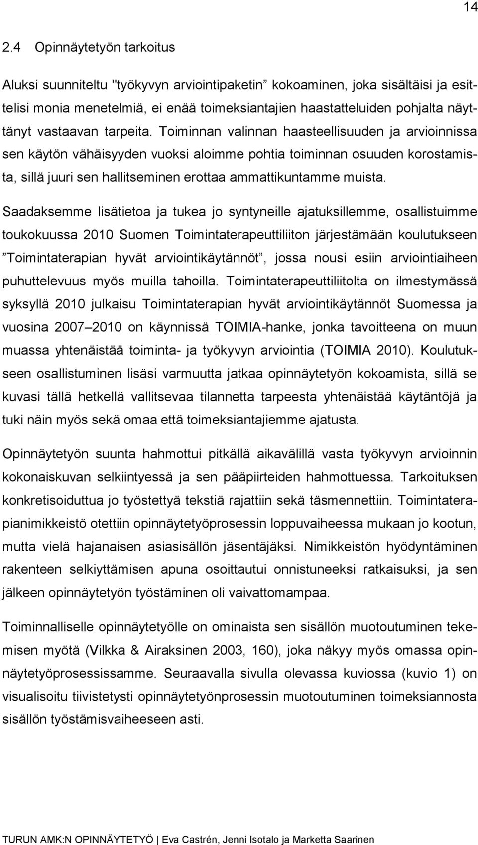 Toiminnan valinnan haasteellisuuden ja arvioinnissa sen käytön vähäisyyden vuoksi aloimme pohtia toiminnan osuuden korostamista, sillä juuri sen hallitseminen erottaa ammattikuntamme muista.