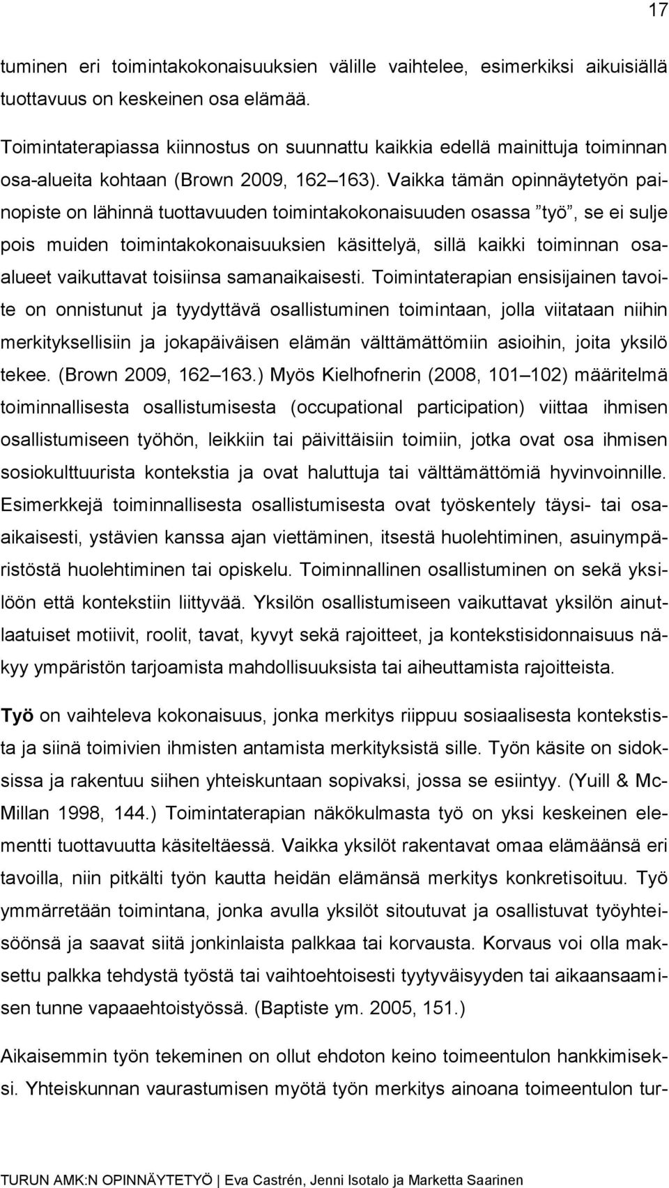 Vaikka tämän opinnäytetyön painopiste on lähinnä tuottavuuden toimintakokonaisuuden osassa työ, se ei sulje pois muiden toimintakokonaisuuksien käsittelyä, sillä kaikki toiminnan osaalueet