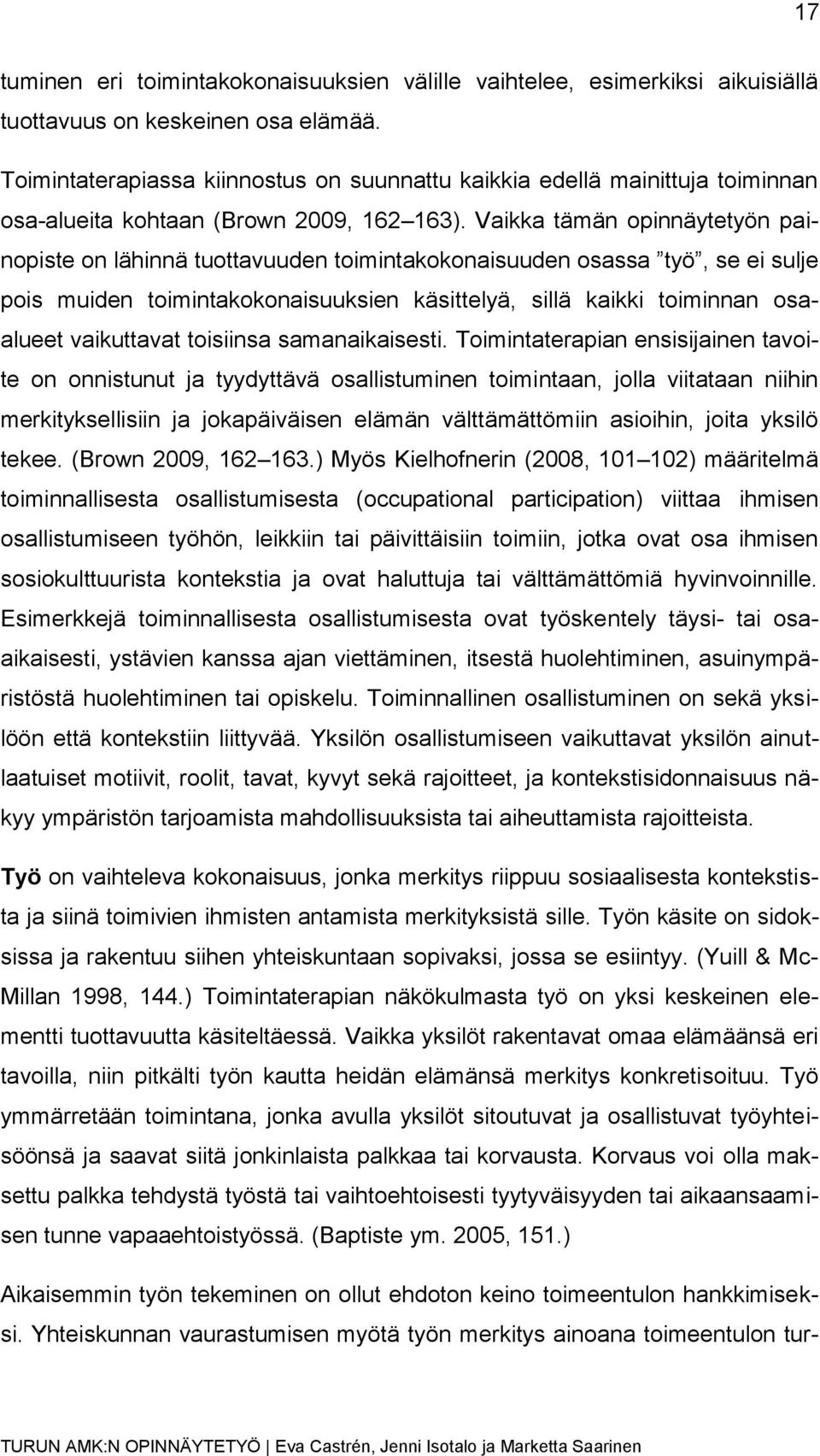 Vaikka tämän opinnäytetyön painopiste on lähinnä tuottavuuden toimintakokonaisuuden osassa työ, se ei sulje pois muiden toimintakokonaisuuksien käsittelyä, sillä kaikki toiminnan osaalueet