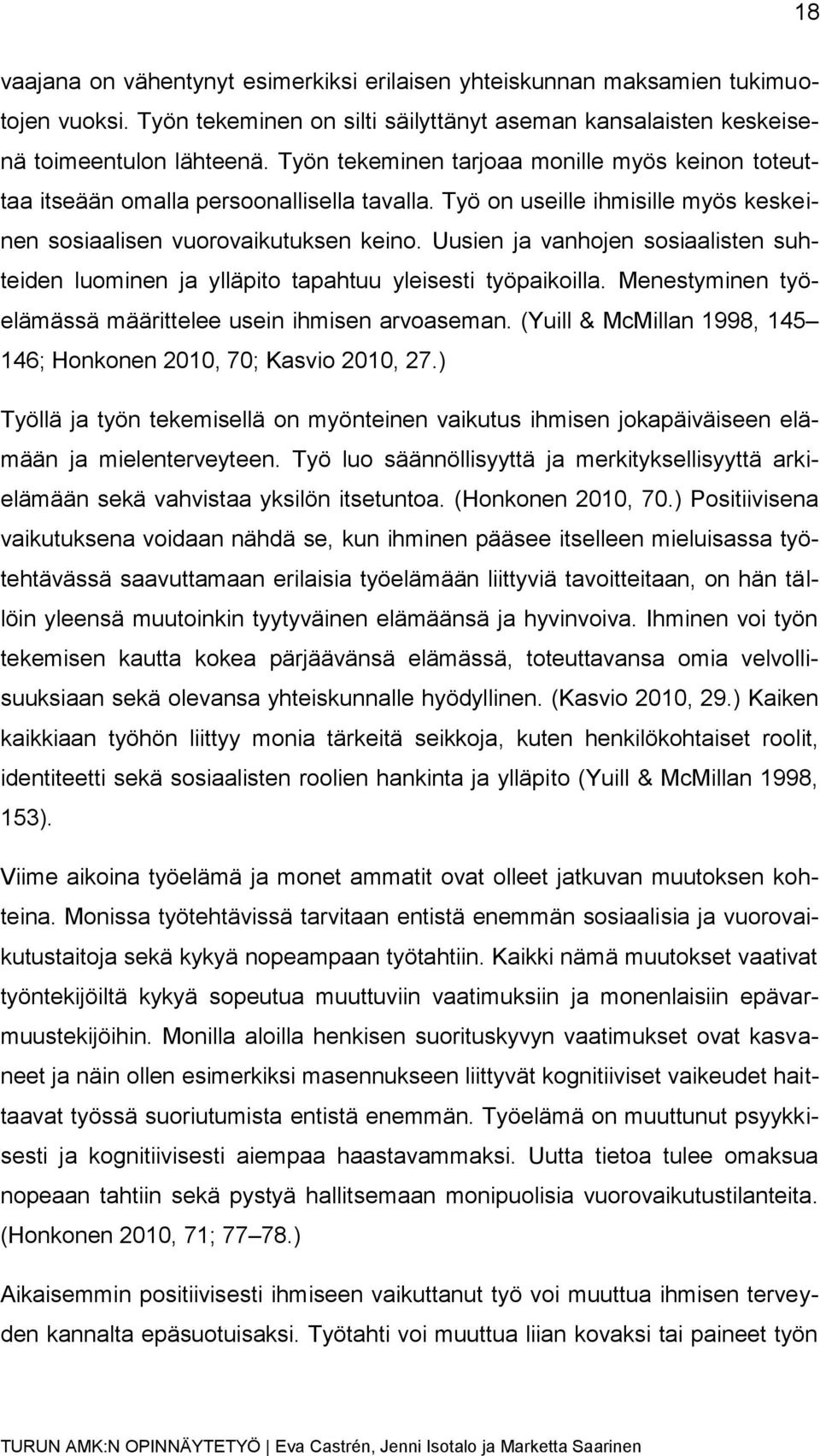 Uusien ja vanhojen sosiaalisten suhteiden luominen ja ylläpito tapahtuu yleisesti työpaikoilla. Menestyminen työelämässä määrittelee usein ihmisen arvoaseman.