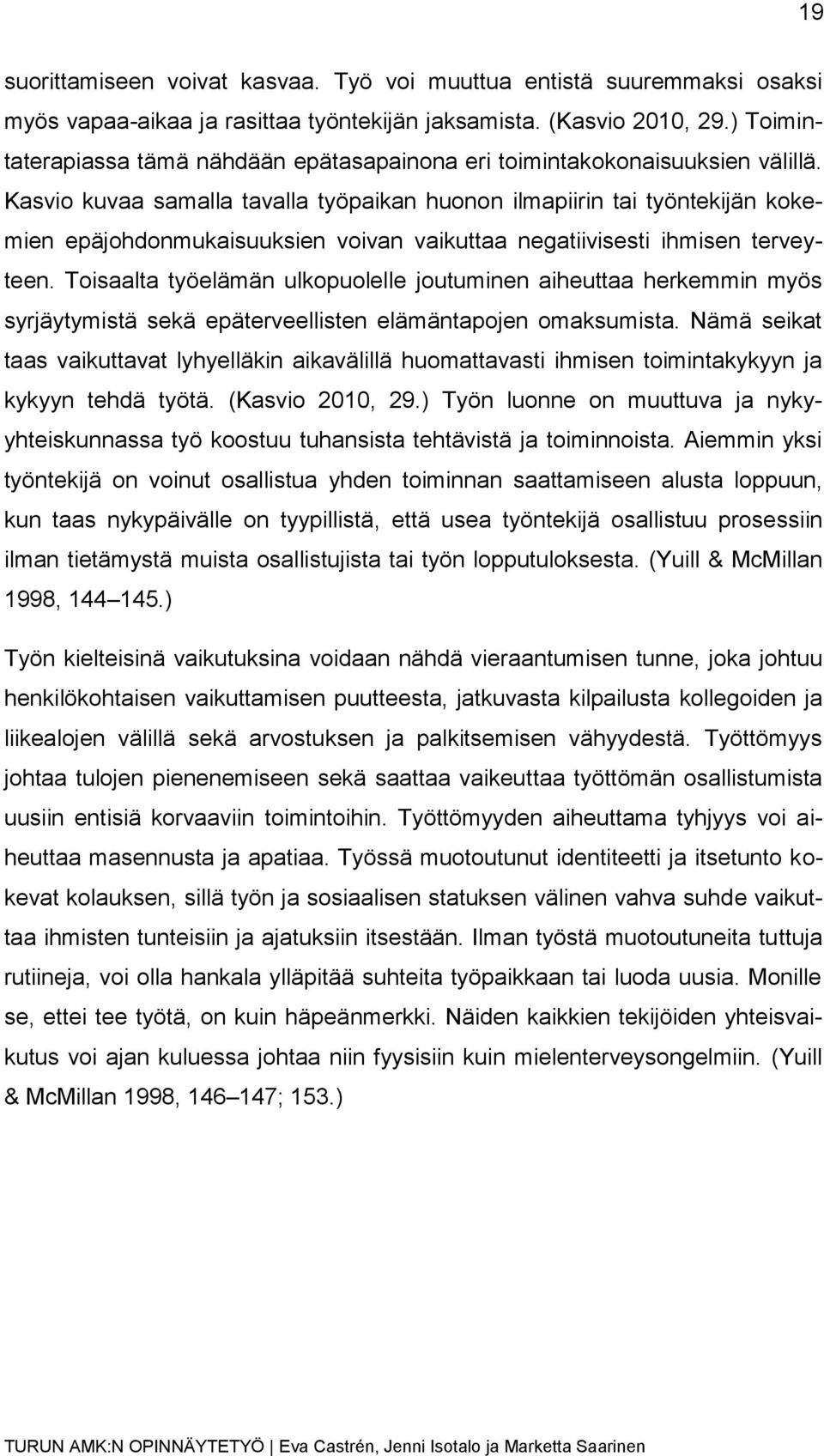 Kasvio kuvaa samalla tavalla työpaikan huonon ilmapiirin tai työntekijän kokemien epäjohdonmukaisuuksien voivan vaikuttaa negatiivisesti ihmisen terveyteen.