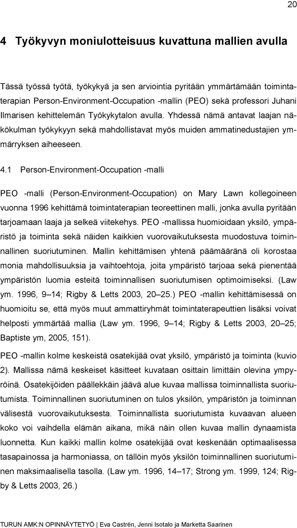 1 Person-Environment-Occupation -malli PEO -malli (Person-Environment-Occupation) on Mary Lawn kollegoineen vuonna 1996 kehittämä toimintaterapian teoreettinen malli, jonka avulla pyritään tarjoamaan