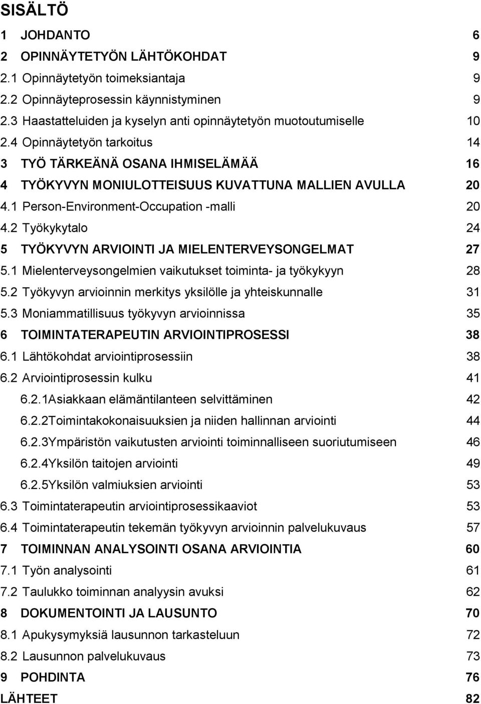 2 Työkykytalo 24 5 TYÖKYVYN ARVIOINTI JA MIELENTERVEYSONGELMAT 27 5.1 Mielenterveysongelmien vaikutukset toiminta- ja työkykyyn 28 5.2 Työkyvyn arvioinnin merkitys yksilölle ja yhteiskunnalle 31 5.