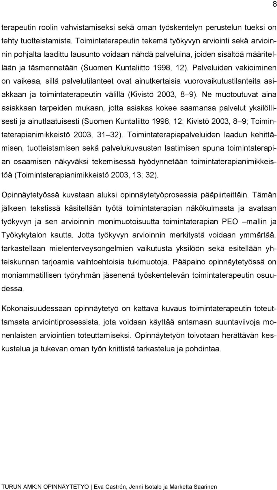 Palveluiden vakioiminen on vaikeaa, sillä palvelutilanteet ovat ainutkertaisia vuorovaikutustilanteita asiakkaan ja toimintaterapeutin välillä (Kivistö 2003, 8 9).