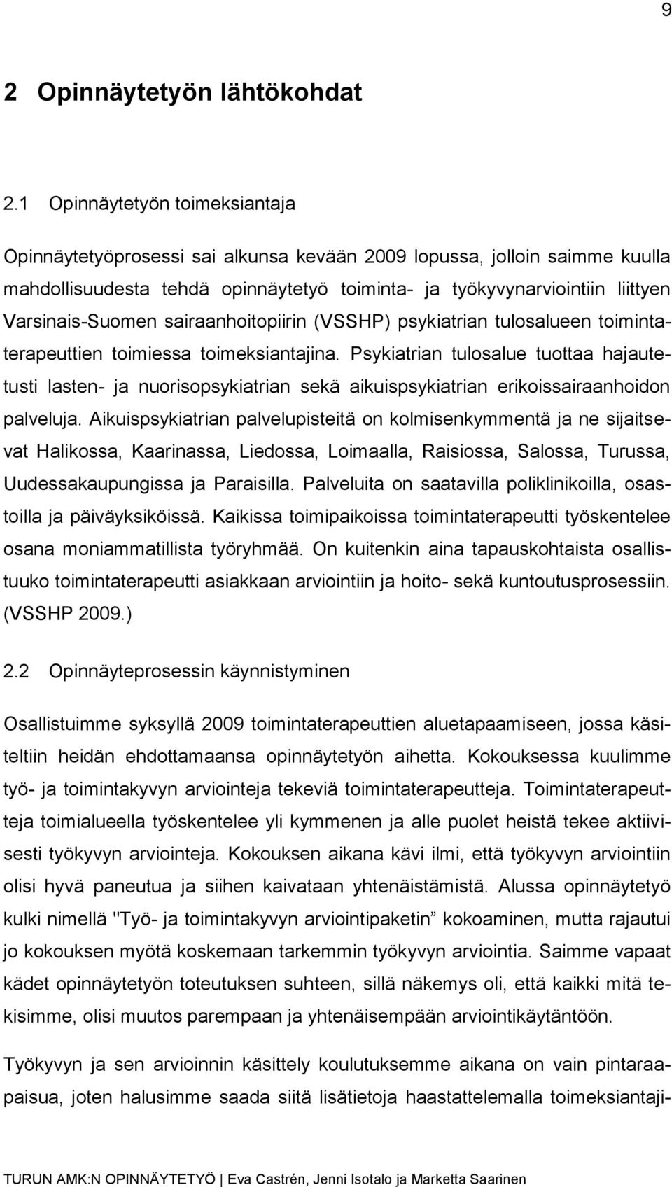 Varsinais-Suomen sairaanhoitopiirin (VSSHP) psykiatrian tulosalueen toimintaterapeuttien toimiessa toimeksiantajina.