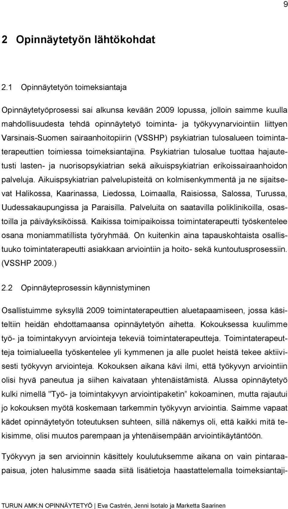 Varsinais-Suomen sairaanhoitopiirin (VSSHP) psykiatrian tulosalueen toimintaterapeuttien toimiessa toimeksiantajina.