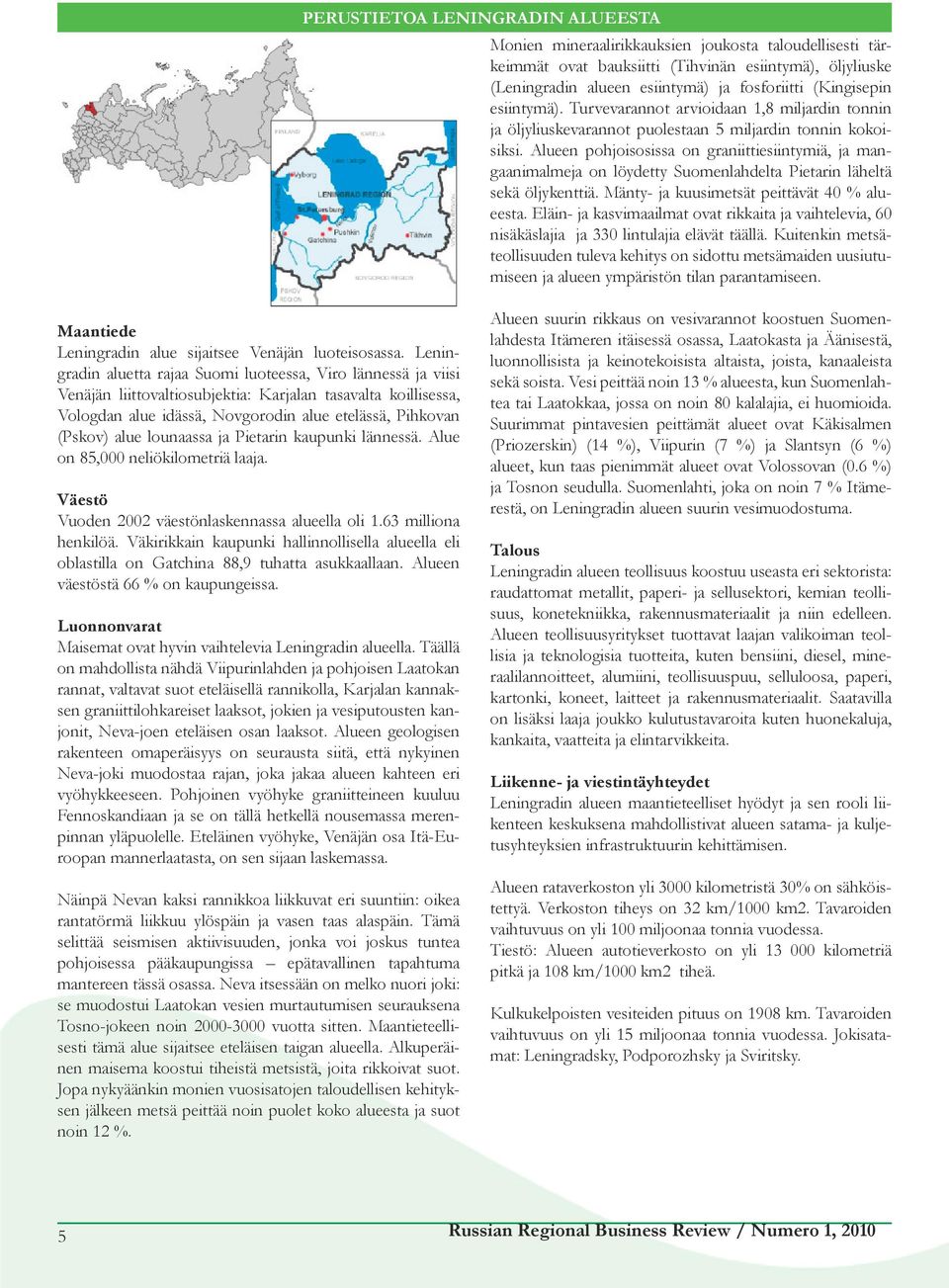 Alueen pohjoisosissa on graniittiesiintymiä, ja mangaanimalmeja on löydetty Suomenlahdelta Pietarin läheltä sekä öljykenttiä. Mänty- ja kuusimetsät peittävät 40 % alueesta.