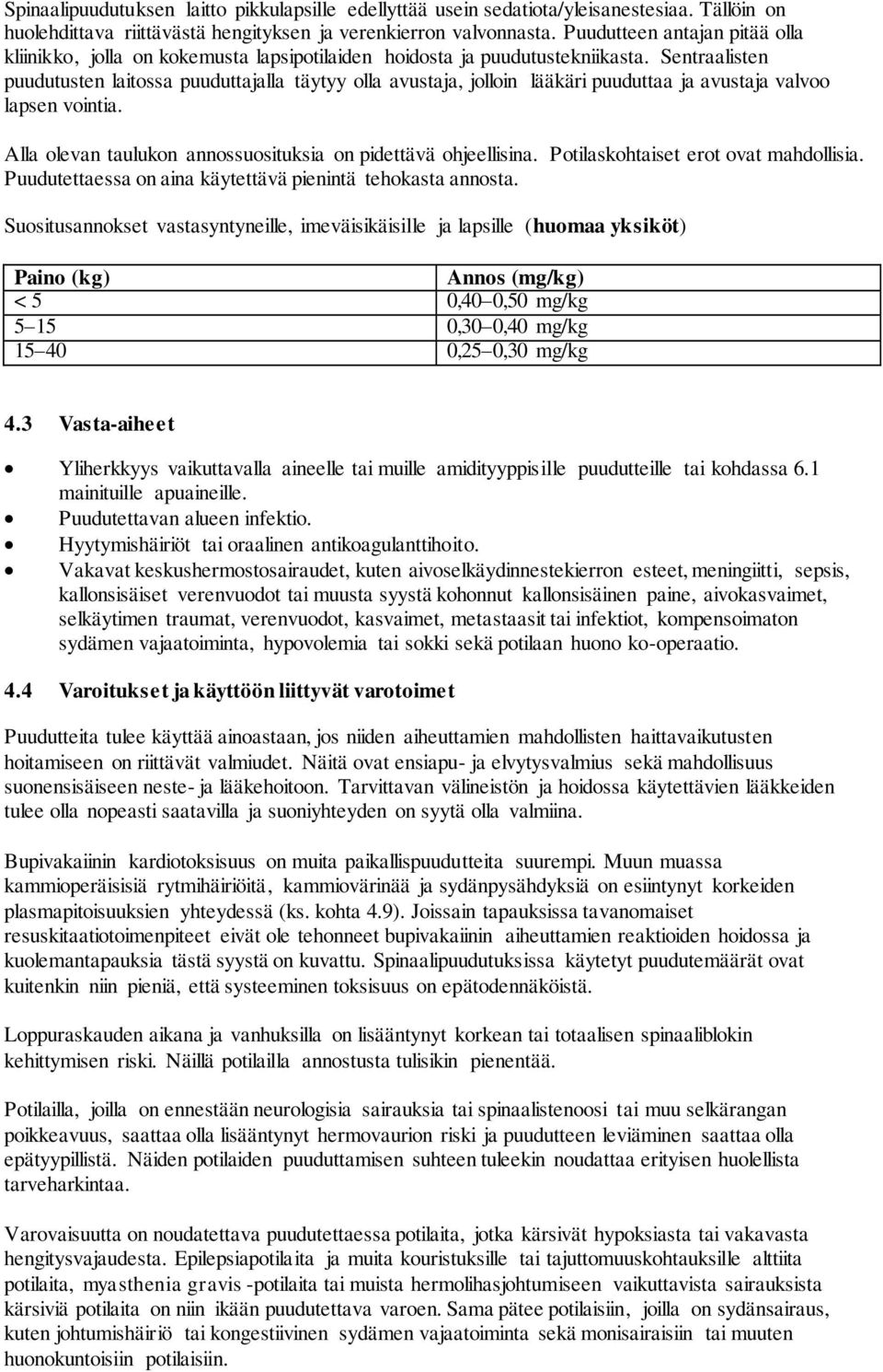 Sentraalisten puudutusten laitossa puuduttajalla täytyy olla avustaja, jolloin lääkäri puuduttaa ja avustaja valvoo lapsen vointia. Alla olevan taulukon annossuosituksia on pidettävä ohjeellisina.