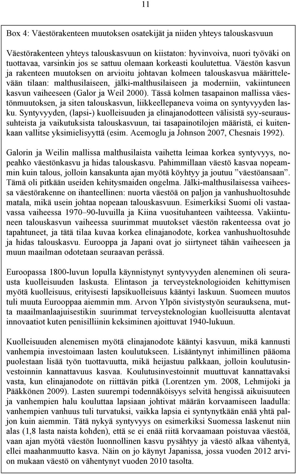 Väestön kasvun ja rakenteen muutoksen on arvioitu johtavan kolmeen talouskasvua määrittelevään tilaan: malthusilaiseen, jälki-malthusilaiseen ja moderniin, vakiintuneen kasvun vaiheeseen (Galor ja