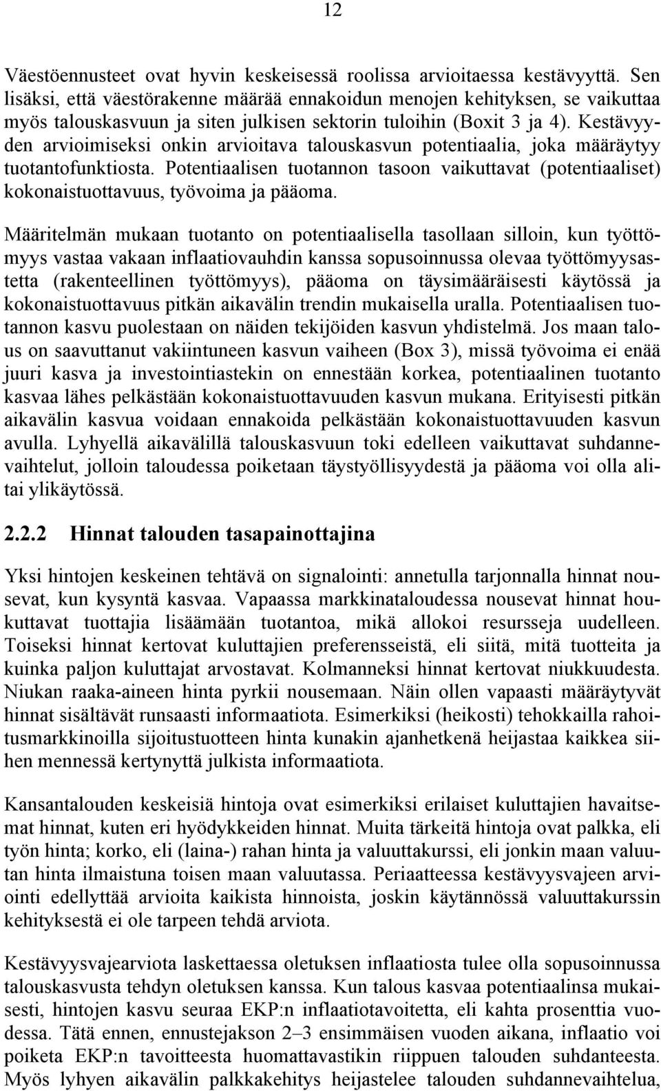 Kestävyyden arvioimiseksi onkin arvioitava talouskasvun potentiaalia, joka määräytyy tuotantofunktiosta.
