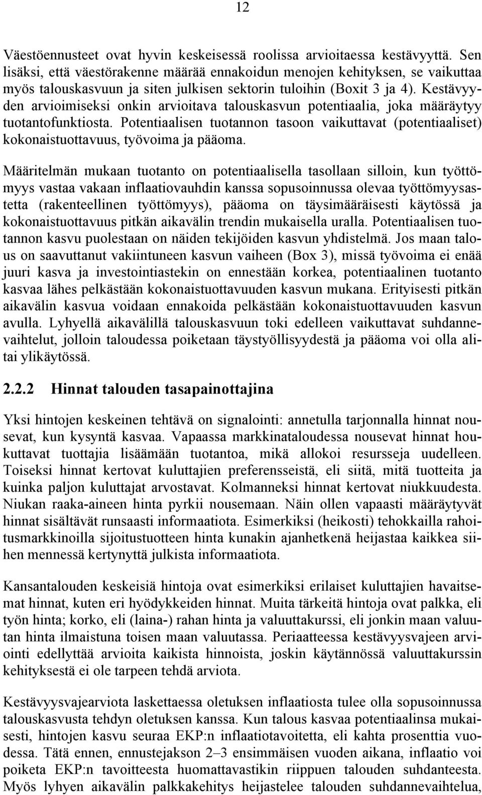 Kestävyyden arvioimiseksi onkin arvioitava talouskasvun potentiaalia, joka määräytyy tuotantofunktiosta.