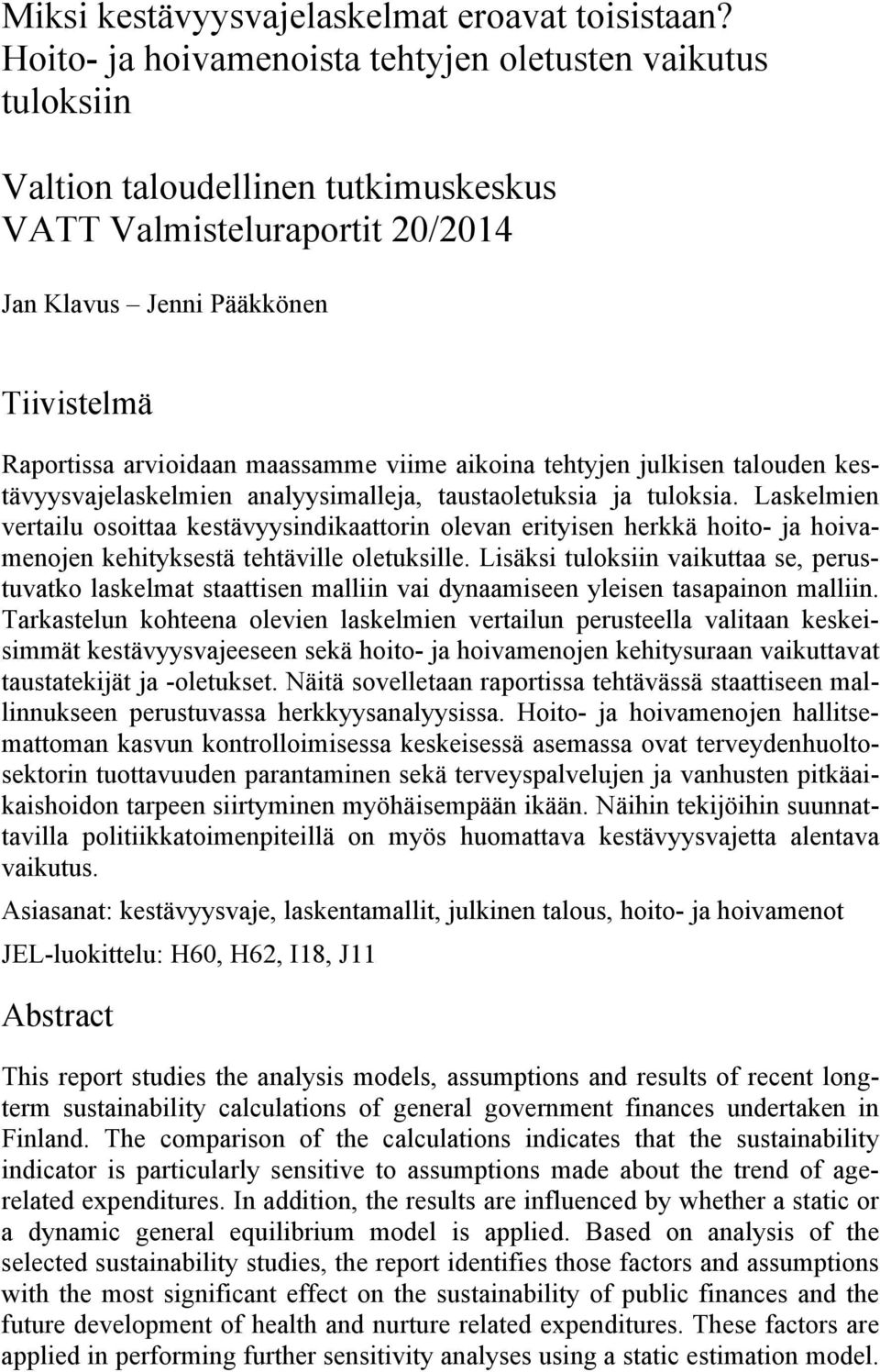 maassamme viime aikoina tehtyjen julkisen talouden kestävyysvajelaskelmien analyysimalleja, taustaoletuksia ja tuloksia.