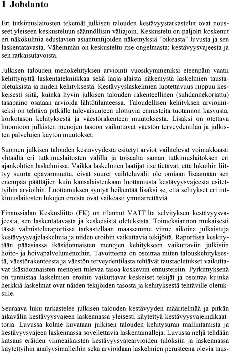 Vähemmän on keskusteltu itse ongelmasta: kestävyysvajeesta ja sen ratkaisutavoista.