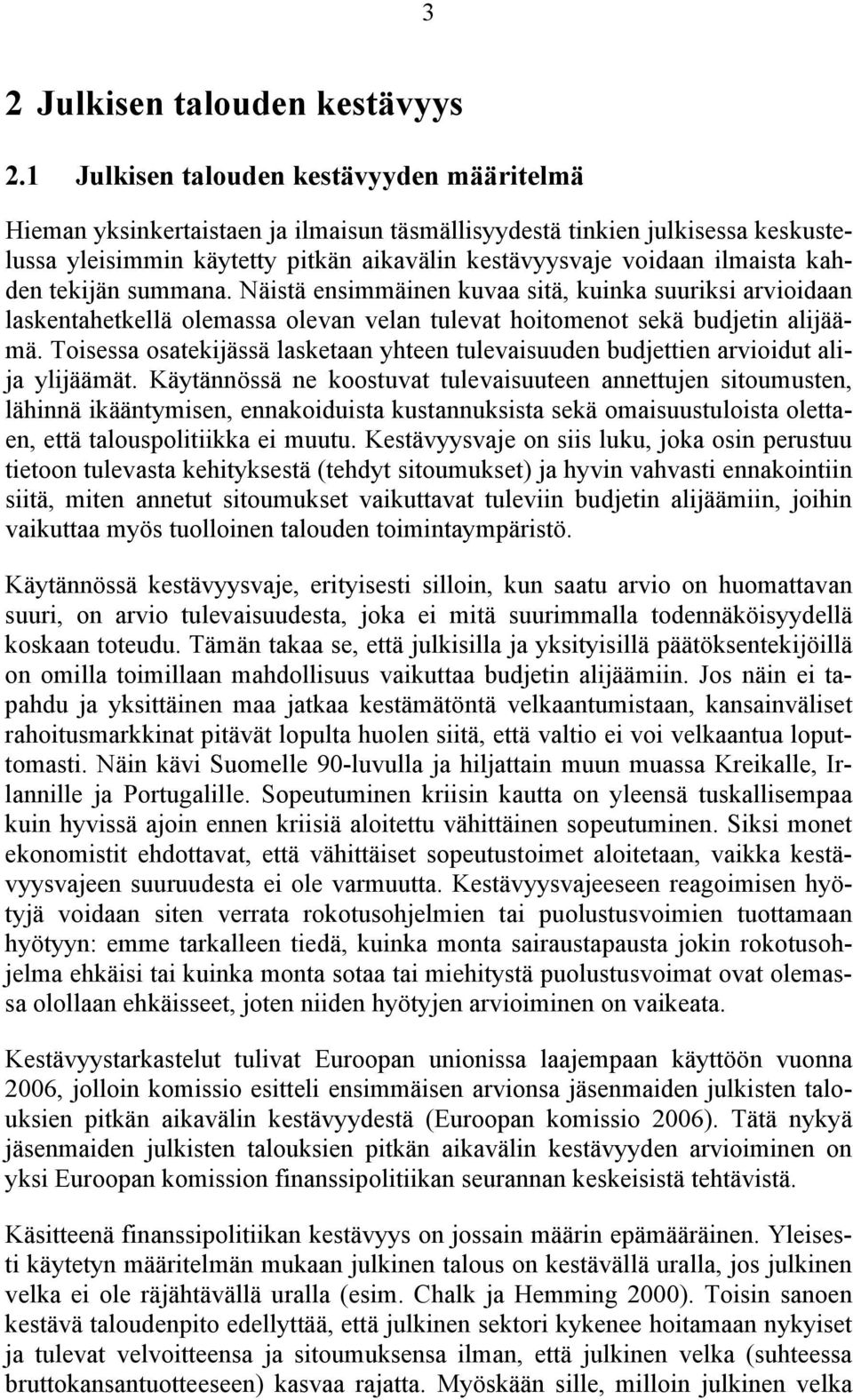 kahden tekijän summana. Näistä ensimmäinen kuvaa sitä, kuinka suuriksi arvioidaan laskentahetkellä olemassa olevan velan tulevat hoitomenot sekä budjetin alijäämä.