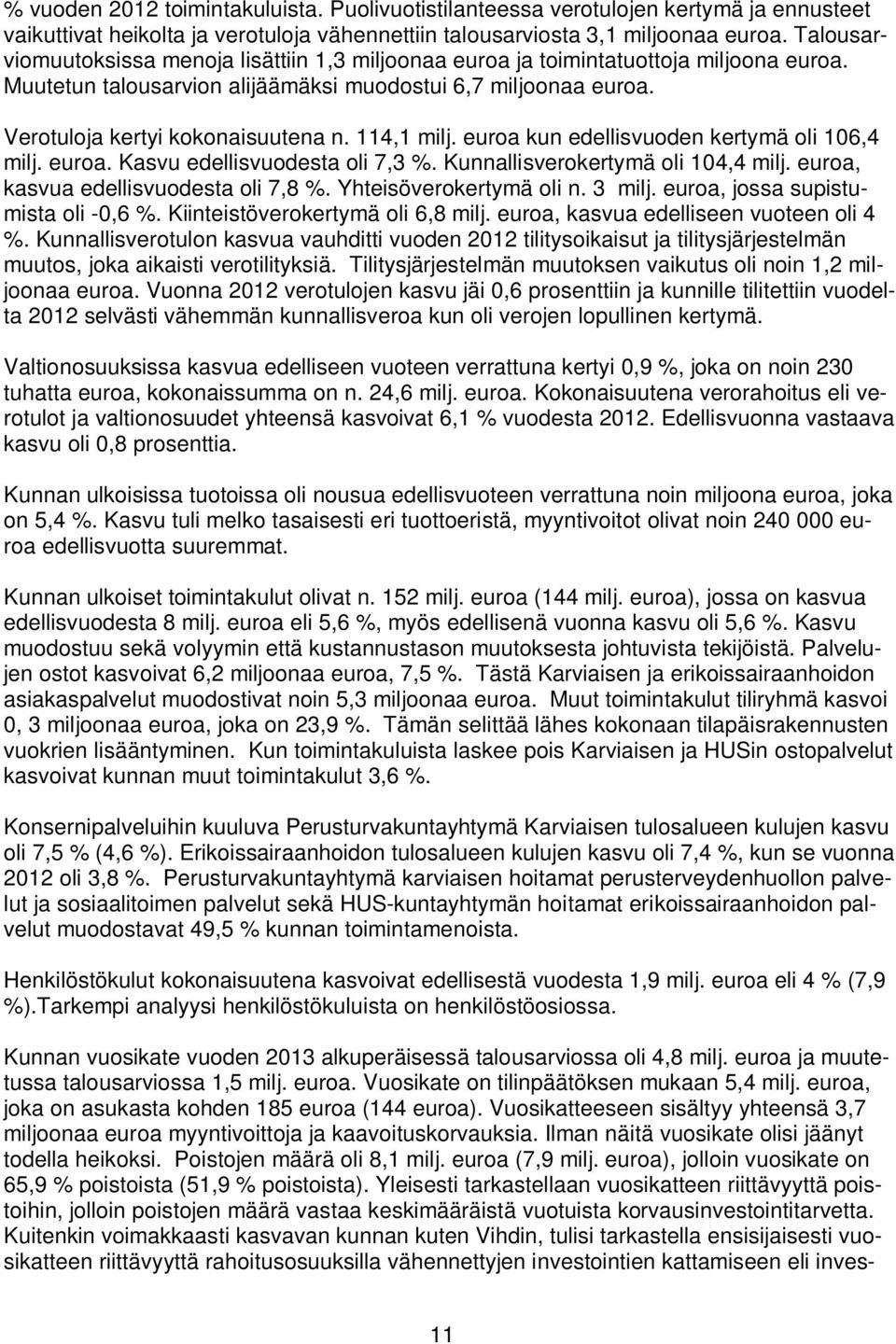 114,1 milj. euroa kun edellisvuoden kertymä oli 106,4 milj. euroa. Kasvu edellisvuodesta oli 7,3 %. Kunnallisverokertymä oli 104,4 milj. euroa, kasvua edellisvuodesta oli 7,8 %.