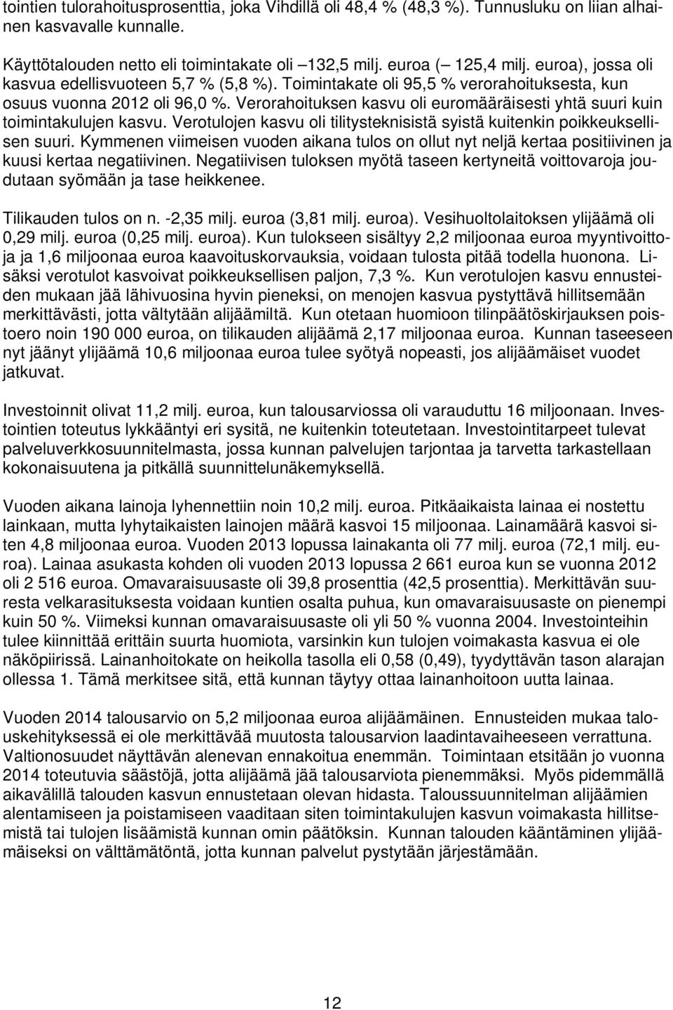 Verorahoituksen kasvu oli euromääräisesti yhtä suuri kuin toimintakulujen kasvu. Verotulojen kasvu oli tilitysteknisistä syistä kuitenkin poikkeuksellisen suuri.