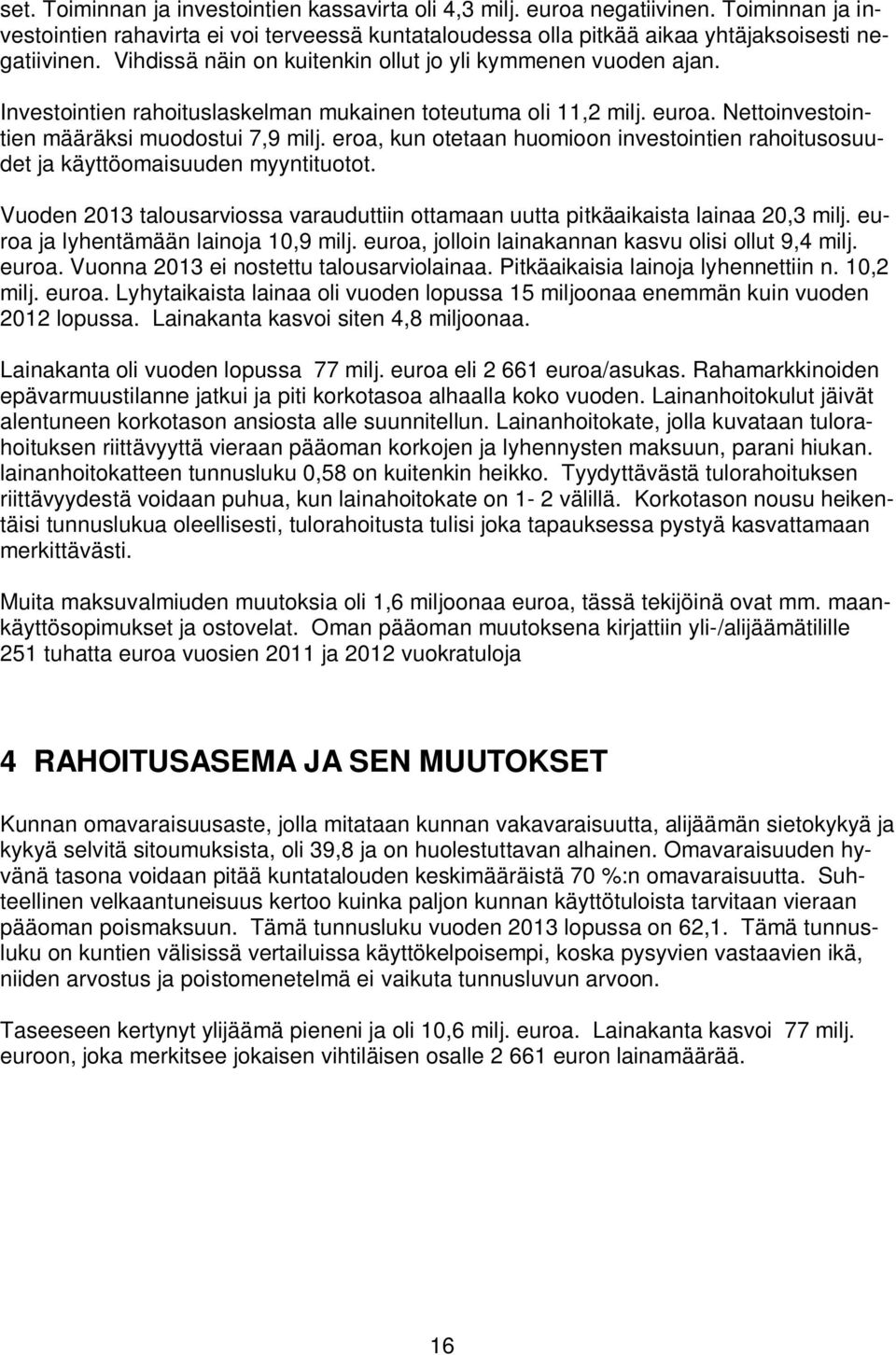 eroa, kun otetaan huomioon investointien rahoitusosuudet ja käyttöomaisuuden myyntituotot. Vuoden 2013 talousarviossa varauduttiin ottamaan uutta pitkäaikaista lainaa 20,3 milj.