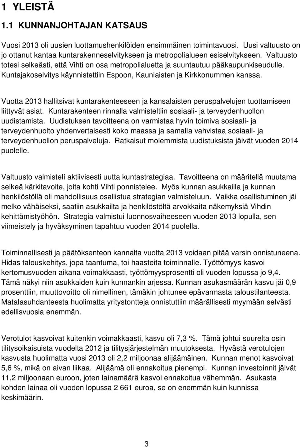 Kuntajakoselvitys käynnistettiin Espoon, Kauniaisten ja Kirkkonummen kanssa. Vuotta 2013 hallitsivat kuntarakenteeseen ja kansalaisten peruspalvelujen tuottamiseen liittyvät asiat.