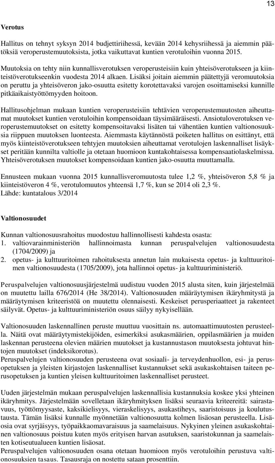 Lisäksi joitain aiemmin päätettyjä veromuutoksia on peruttu ja yhteisöveron jako-osuutta esitetty korotettavaksi varojen osoittamiseksi kunnille pitkäaikaistyöttömyyden hoitoon.