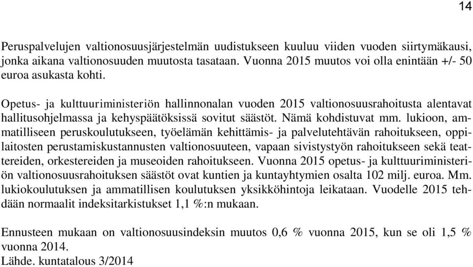 Opetus- ja kulttuuriministeriön hallinnonalan vuoden 2015 valtionosuusrahoitusta alentavat hallitusohjelmassa ja kehyspäätöksissä sovitut säästöt. Nämä kohdistuvat mm.