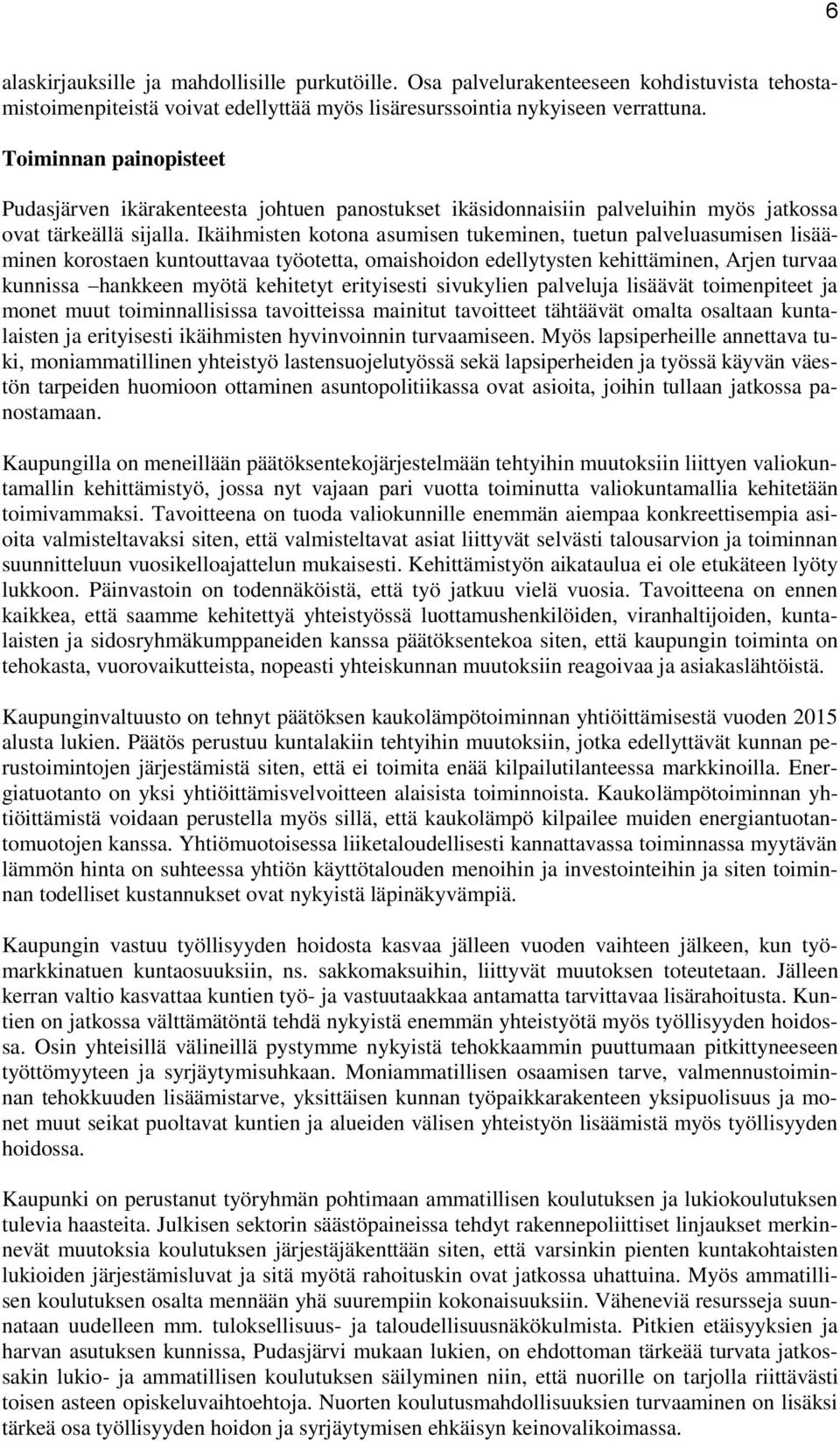 Ikäihmisten kotona asumisen tukeminen, tuetun palveluasumisen lisääminen korostaen kuntouttavaa työotetta, omaishoidon edellytysten kehittäminen, Arjen turvaa kunnissa hankkeen myötä kehitetyt