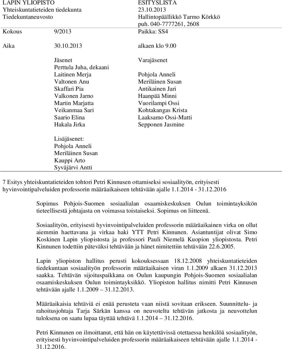 2016 Sopimus Pohjois-Suomen sosiaalialan osaamiskeskuksen Oulun toimintayksikön tieteellisestä johtajasta on voimassa toistaiseksi. Sopimus on liitteenä.