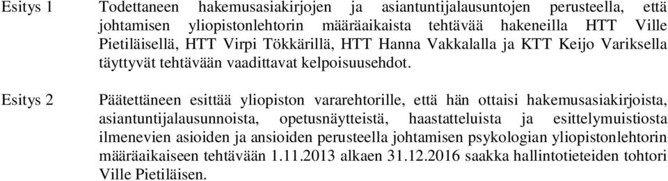 Esitys 2 Päätettäneen esittää yliopiston vararehtorille, että hän ottaisi hakemusasiakirjoista, asiantuntijalausunnoista, opetusnäytteistä, haastatteluista ja